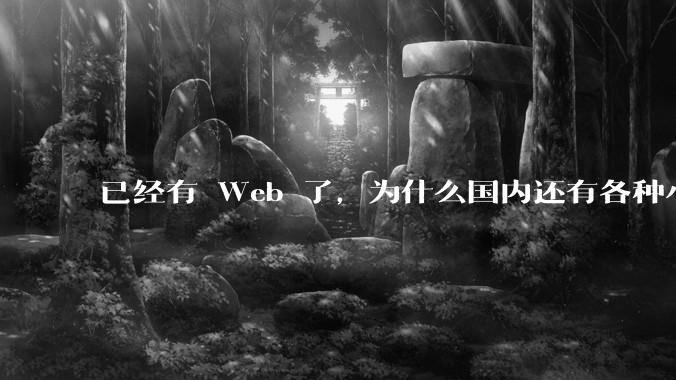 已经有 Web 了，为什么国内还有各种小程序，快应用这种畸形的产物？