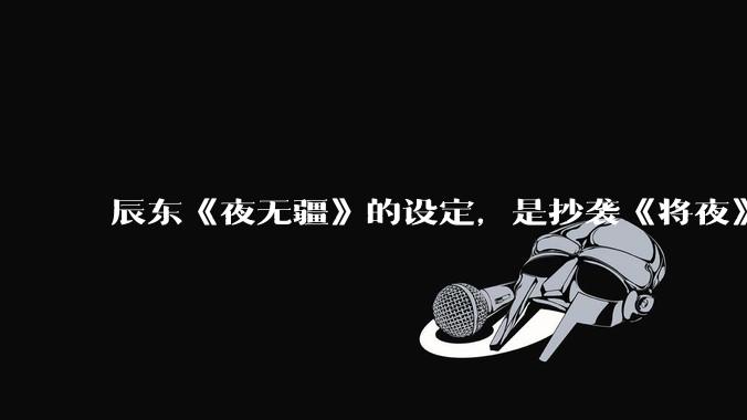 辰东《夜无疆》的设定，是抄袭《将夜》吗？