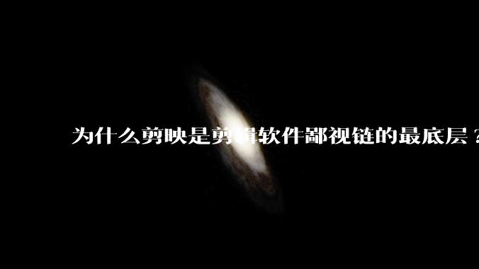 为什么剪映是剪辑软件鄙视链的最底层?